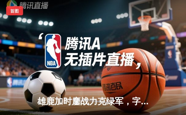 雄鹿加时鏖战力克绿军，字母哥44+14+7主宰关键时刻