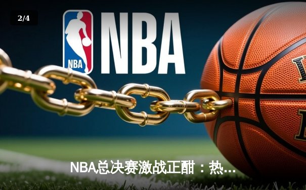 NBA总决赛激战正酣：热火逆袭掘金，巴特勒狂砍40分带队扳平总比分 - 2